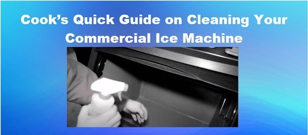 Cook’s Quick Guide on Cleaning Your Commercial Ice Machine